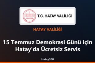 15 Temmuz Demokrasi Günü için Hatay’da Ücretsiz Servis