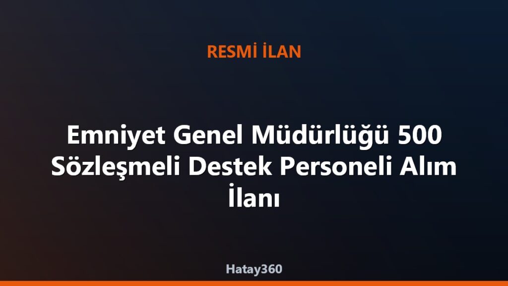 Emniyet Genel Müdürlüğü 500 Sözleşmeli Destek Personeli Alım İlanı