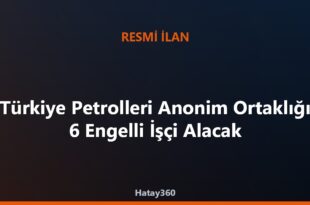 Türkiye Petrolleri Anonim Ortaklığı 6 Engelli İşçi Alacak