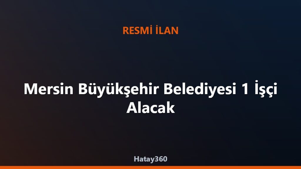 Mersin Büyükşehir Belediyesi 1 İşçi Alacak