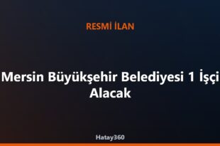 Mersin Büyükşehir Belediyesi 1 İşçi Alacak