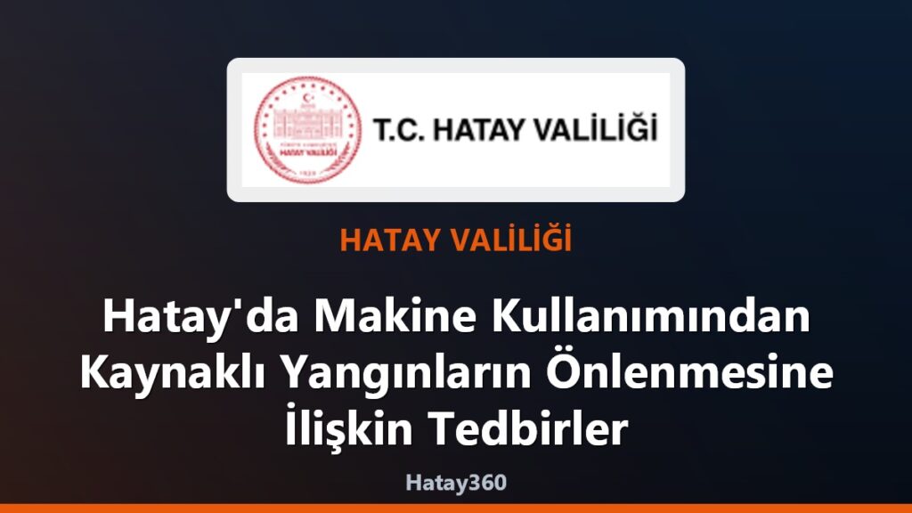 Hatay’da Makine Kullanımından Kaynaklı Yangınların Önlenmesine İlişkin Tedbirler