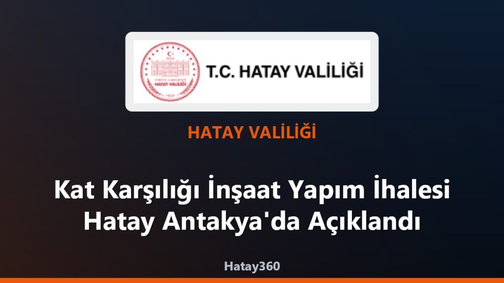 Kat Karşılığı İnşaat Yapım İhalesi Hatay Antakya’da Açıklandı