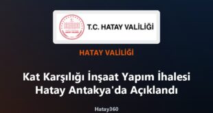 Kat Karşılığı İnşaat Yapım İhalesi Hatay Antakya’da Açıklandı