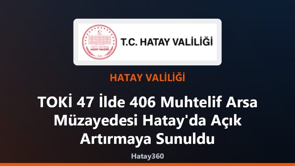 TOKİ 47 İlde 406 Muhtelif Arsa Müzayedesi Hatay’da Açık Artırmaya Sunuldu