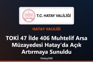 TOKİ 47 İlde 406 Muhtelif Arsa Müzayedesi Hatay’da Açık Artırmaya Sunuldu