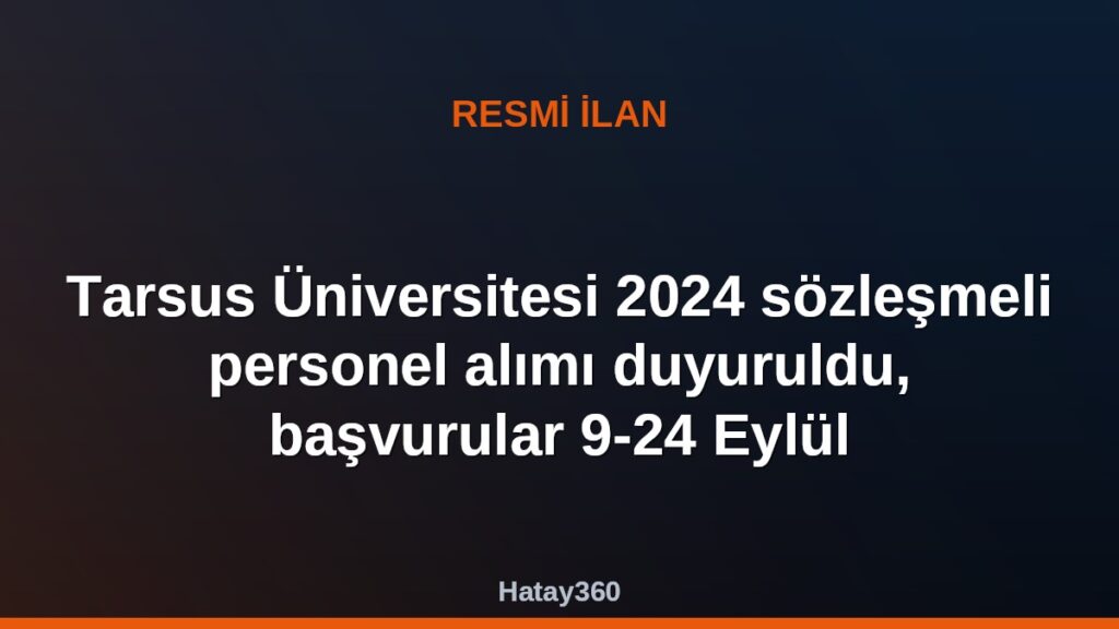 Tarsus Üniversitesi 2024 sözleşmeli personel alımı duyuruldu, başvurular 9-24 Eylül