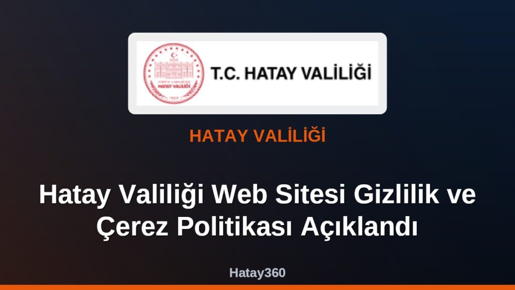 Hatay Valiliği Web Sitesi Gizlilik ve Çerez Politikası Açıklandı