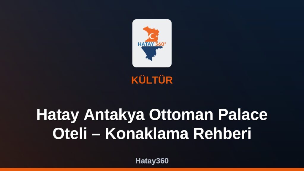 Hatay Antakya Ottoman Palace Oteli – Konaklama Rehberi