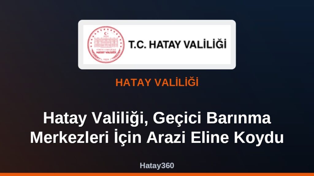 Hatay Valiliği, Geçici Barınma Merkezleri İçin Arazi Eline Koydu