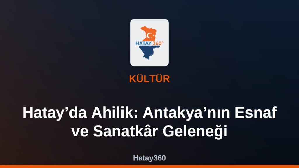 Hatay’da Ahilik: Antakya’nın Esnaf ve Sanatkâr Geleneği