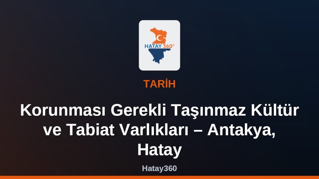 Korunması Gerekli Taşınmaz Kültür ve Tabiat Varlıkları – Antakya, Hatay