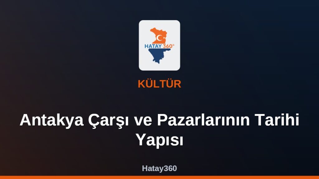 Antakya Çarşı ve Pazarlarının Tarihi Yapısı