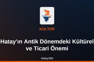 Hatay’ın Antik Dönemdeki Kültürel ve Ticari Önemi