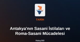 Antakya’nın Sasani İstilaları ve Roma-Sasani Mücadelesi
