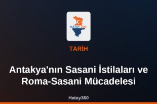 Antakya’nın Sasani İstilaları ve Roma-Sasani Mücadelesi