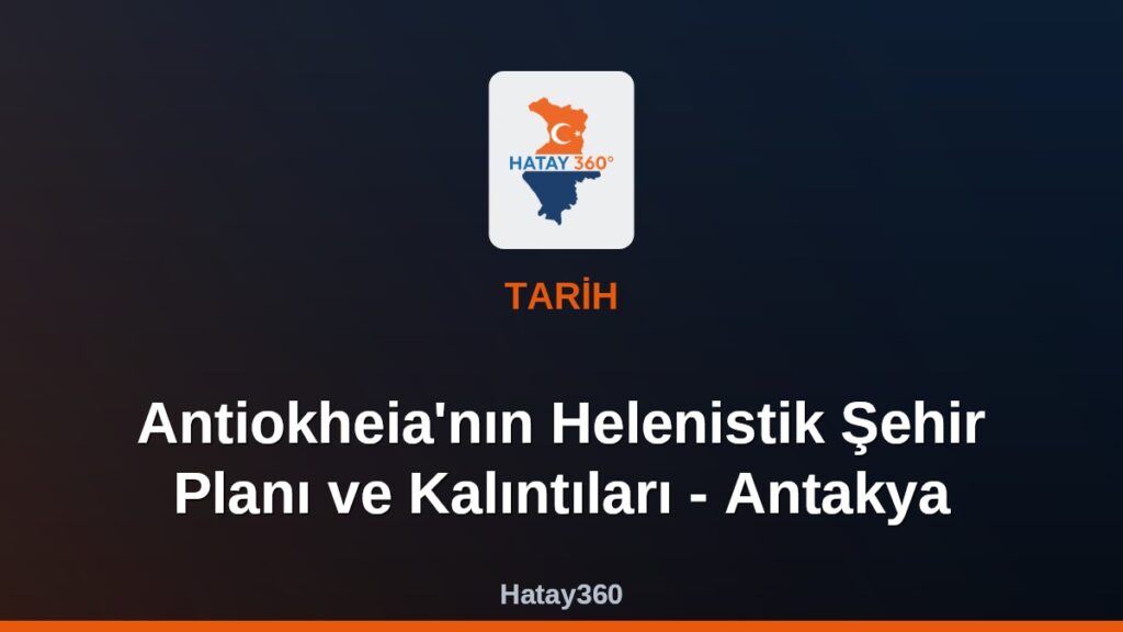Antiokheia’nın Helenistik Şehir Planı ve Kalıntıları – Antakya