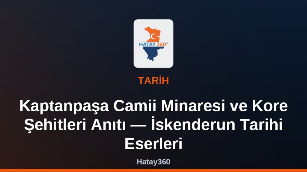 Kaptanpaşa Camii Minaresi ve Kore Şehitleri Anıtı — İskenderun Tarihi Eserleri