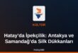 Hatay’da İpekçilik: Antakya ve Samandağ’da Silk Dükkanları