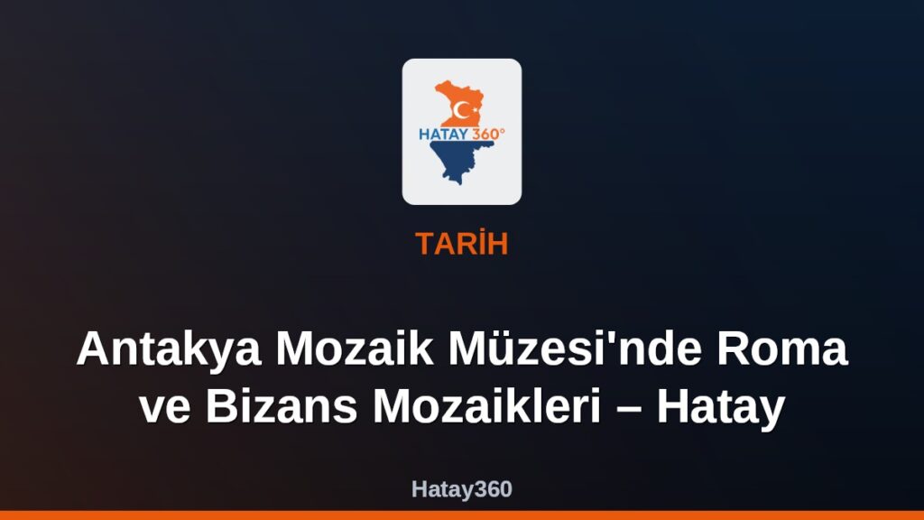 Antakya Mozaik Müzesi’nde Roma ve Bizans Mozaikleri – Hatay