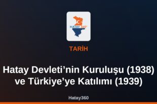 Hatay Devleti’nin Kuruluşu (1938) ve Türkiye’ye Katılımı (1939)