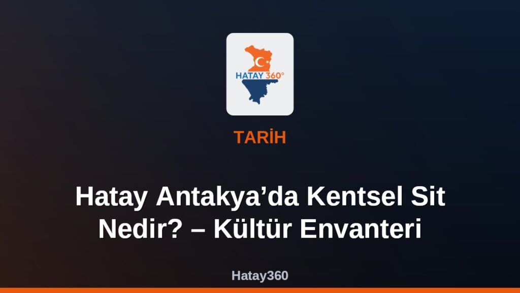 Hatay Antakya’da Kentsel Sit Nedir? – Kültür Envanteri