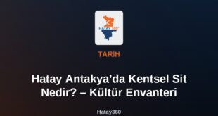 Hatay Antakya’da Kentsel Sit Nedir? – Kültür Envanteri