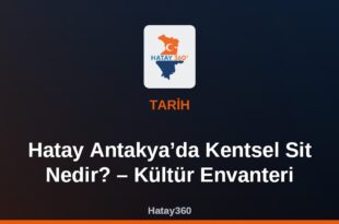 Hatay Antakya’da Kentsel Sit Nedir? – Kültür Envanteri